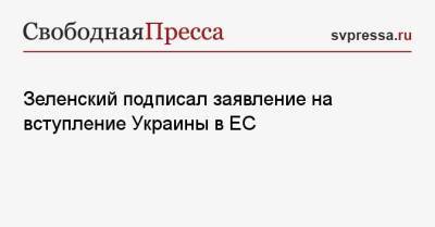 Зеленский подписал заявление на вступление Украины в ЕС