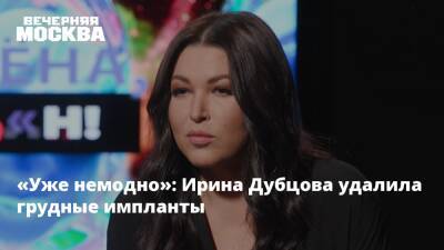 «Уже немодно»: Ирина Дубцова удалила грудные импланты