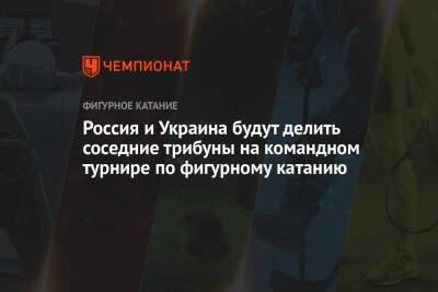 Россия и Украина будут делить соседние трибуны на командном турнире по фигурному катанию