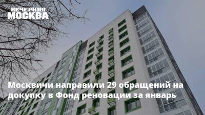 Москвичи направили 29 обращений на докупку в Фонд реновации за январь