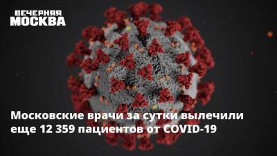 Московские врачи за сутки вылечили еще 12 359 пациентов от COVID-19