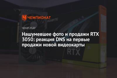 Нашумевшее фото и продажи RTX 3050: реакция DNS на первые продажи новой видеокарты