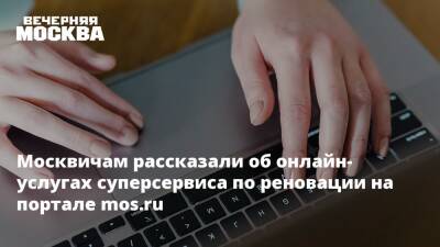 Москвичам рассказали об онлайн-услугах суперсервиса по реновации на портале mos.ru