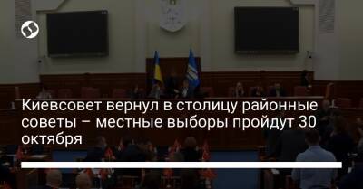 Киевсовет вернул в столицу районные советы – местные выборы пройдут 30 октября