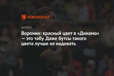 Воронин: красный цвет в «Динамо» — это табу. Даже бутсы такого цвета лучше не надевать