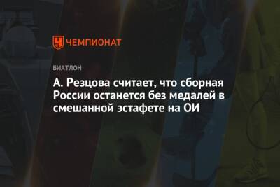 А. Резцова считает, что сборная России останется без медалей в смешанной эстафете на ОИ