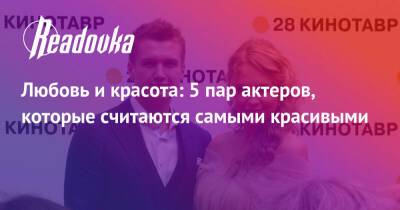 Екатерина Вилкова - Любовь и красота: 5 пар актеров, которые считаются самыми красивыми - readovka.ru - Москва
