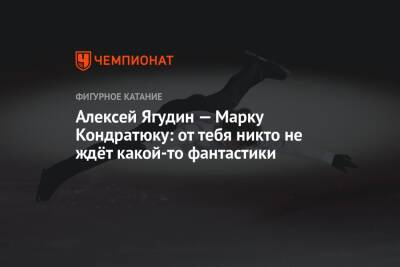 Алексей Ягудин — Марку Кондратюку: от тебя никто не ждёт какой-то фантастики