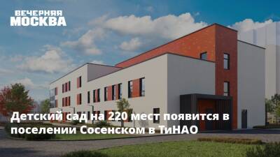 Детский сад на 220 мест появится в поселении Сосенском в ТиНАО
