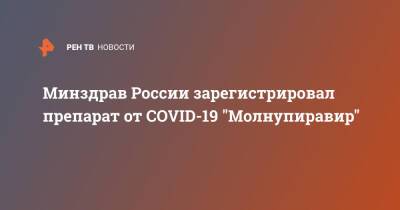 Минздрав России зарегистрировал препарат от COVID-19 "Молнупиравир"