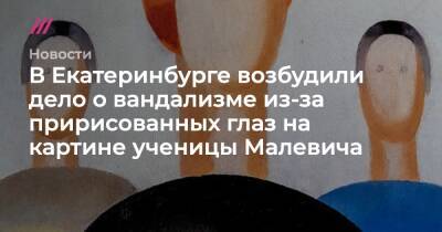 В Екатеринбурге возбудили дело о вандализме из-за пририсованных глаз на картине ученицы Малевича