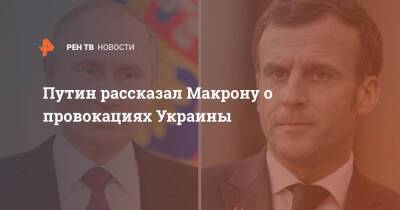 Путин рассказал Макрону о провокациях Украины
