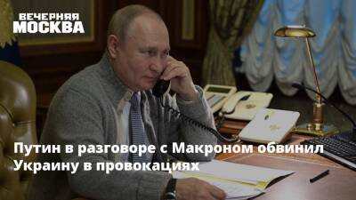 Путин в разговоре с Макроном обвинил Украину в провокациях