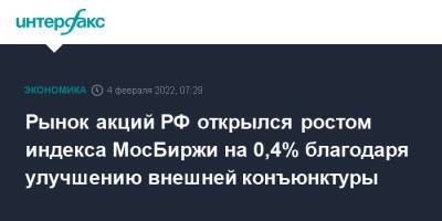 Рынок акций РФ открылся ростом индекса МосБиржи на 0,4% благодаря улучшению внешней конъюнктуры