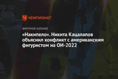 «Накипело». Никита Кацалапов объяснил конфликт с американским фигуристом на ОИ-2022