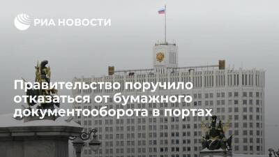 Правительство поручило отказаться от бумажного документооборота в морских и речных портах