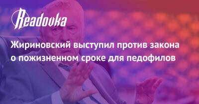 Жириновский выступил против закона о пожизненном сроке для педофилов