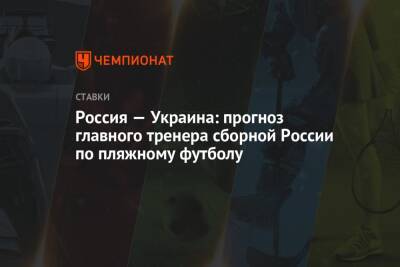 Россия — Украина: прогноз главного тренера сборной России по пляжному футболу