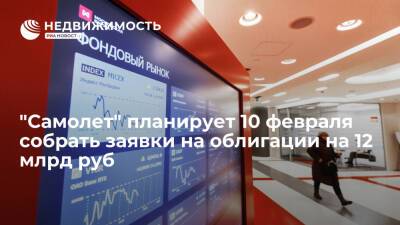 ГК "Самолет" планирует 10 февраля собрать заявки на облигации на 12 млрд рублей