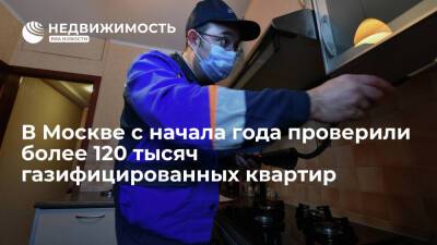 В Москве с начала года проверили более 120 тысяч газифицированных квартир