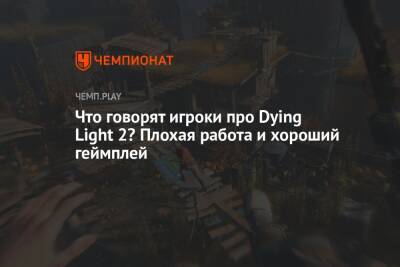 Что говорят игроки про Dying Light 2? Плохая работа и хороший геймплей