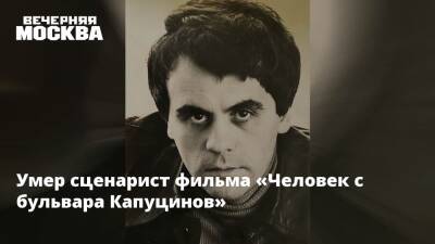 Умер сценарист фильма «Человек с бульвара Капуцинов»