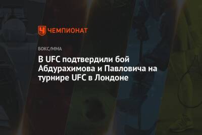 В UFC подтвердили бой Абдурахимова и Павловича на турнире UFC в Лондоне