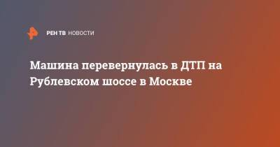 Машина перевернулась в ДТП на Рублевском шоссе в Москве