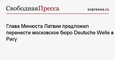 Глава Минюста Латвии предложил перенести московское бюро Deutsche Welle в Ригу