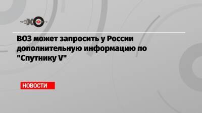 ВОЗ может запросить у России дополнительную информацию по «Спутнику V»