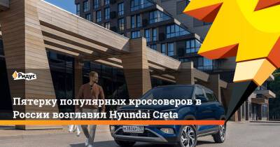 Пятерку популярных кроссоверов в России возглавил Hyundai Creta