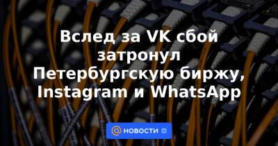Вслед за VK сбой затронул Петербургскую биржу, Instagram и WhatsApp