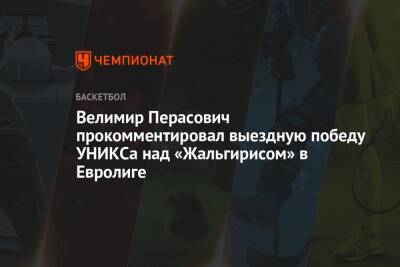 Велимир Перасович прокомментировал выездную победу УНИКСа над «Жальгирисом» в Евролиге