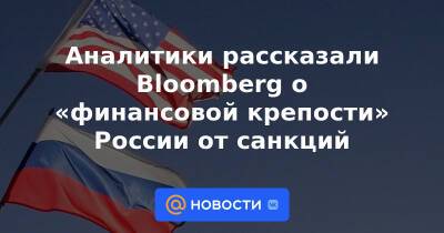Аналитики рассказали Bloomberg о «финансовой крепости» России от санкций
