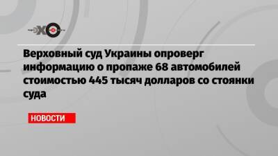 Верховный суд Украины опроверг информацию о пропаже 68 автомобилей стоимостью 445 тысяч долларов со стоянки суда