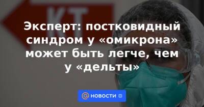 Эксперт: постковидный синдром у «омикрона» может быть легче, чем у «дельты»