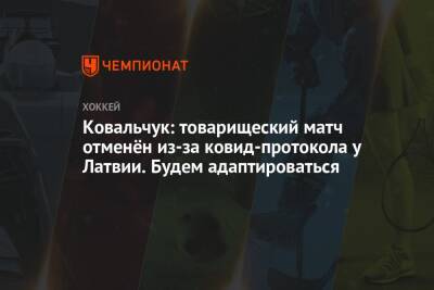 Ковальчук: товарищеский матч отменён из-за ковид-протокола у Латвии. Будем адаптироваться
