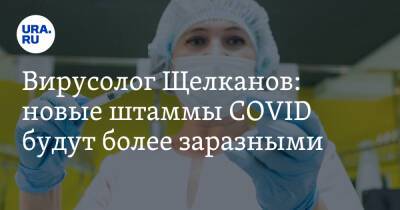 Вирусолог Щелканов: новые штаммы COVID будут более заразными
