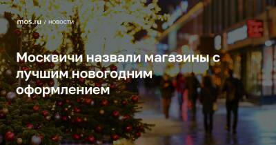 Москвичи назвали магазины с лучшим новогодним оформлением - mos.ru - Москва