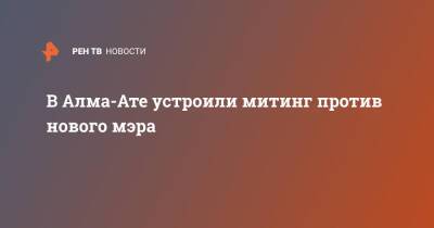 Бакытжан Сагинтаев - Ерболат Досаев - В Алма-Ате устроили митинг против нового мэра - ren.tv - Казахстан - Алма-Ата - Шымкент