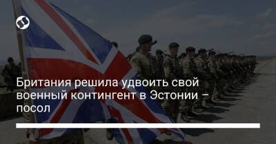Британия решила удвоить свой военный контингент в Эстонии – посол