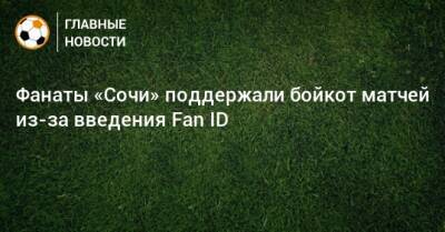 Фанаты «Сочи» поддержали бойкот матчей из-за введения Fan ID