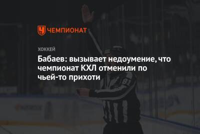 Бабаев: вызывает недоумение, что чемпионат КХЛ отменили по чьей-то прихоти