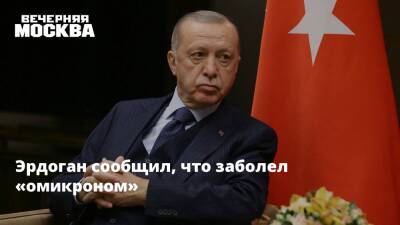 Эрдоган сообщил, что заболел «омикроном»