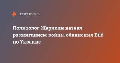 Владимир Жарихин - Политолог Жарихин назвал разжиганием войны обвинения Bild по Украине - ren.tv - Россия - Украина - Германия