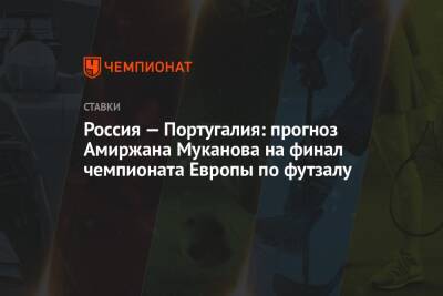 Россия — Португалия: прогноз Амиржана Муканова на финал чемпионата Европы по футзалу
