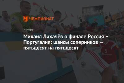 Михаил Лихачёв о финале Россия – Португалия: шансы соперников — пятьдесят на пятьдесят