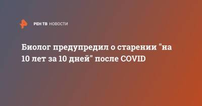 Биолог предупредил о старении "на 10 лет за 10 дней" после COVID