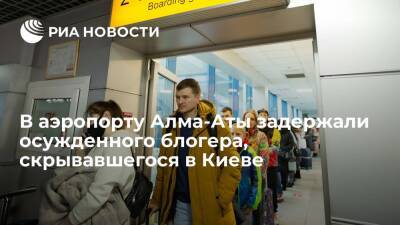 Скрывавшегося в Киеве казахстанского блогера Нарымбаева задержали в аэропорту Алма-Аты