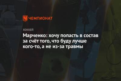 Марченко: хочу попасть в состав за счёт того, что буду лучше кого-то, а не из-за травмы